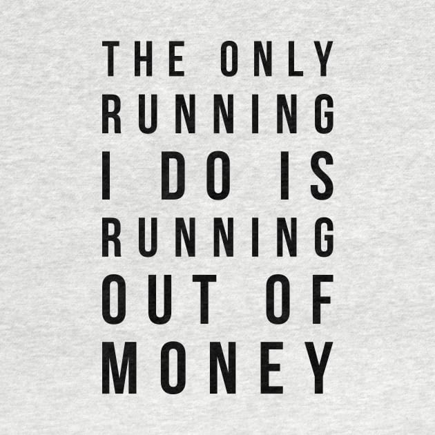 The only running I do is running out of money funny t-shirt by RedYolk